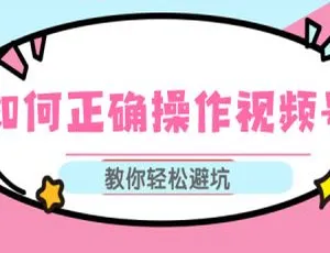 视频号运营实战指南：上热门秘籍与避坑攻略