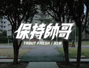 2018内地国语MV吕士轩 TROUT FRESH 保持帅哥 MPG高清-蓝海网